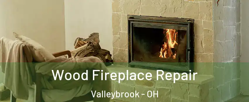Wood Fireplace Repair Valleybrook - OH