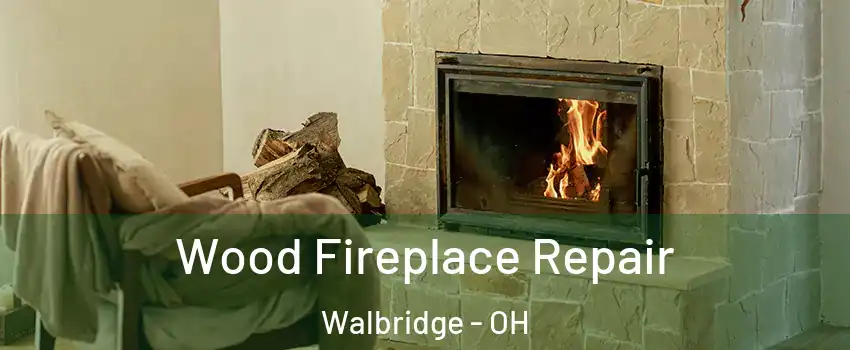 Wood Fireplace Repair Walbridge - OH