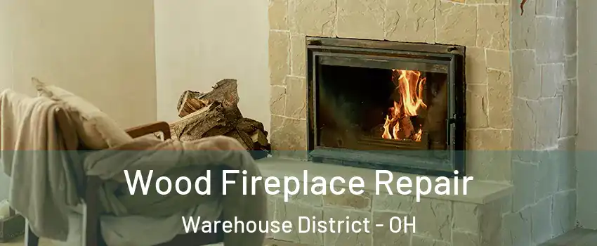 Wood Fireplace Repair Warehouse District - OH