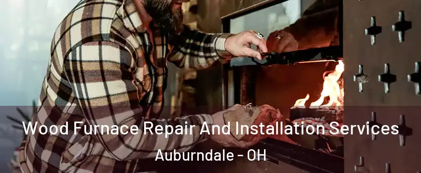 Wood Furnace Repair And Installation Services Auburndale - OH
