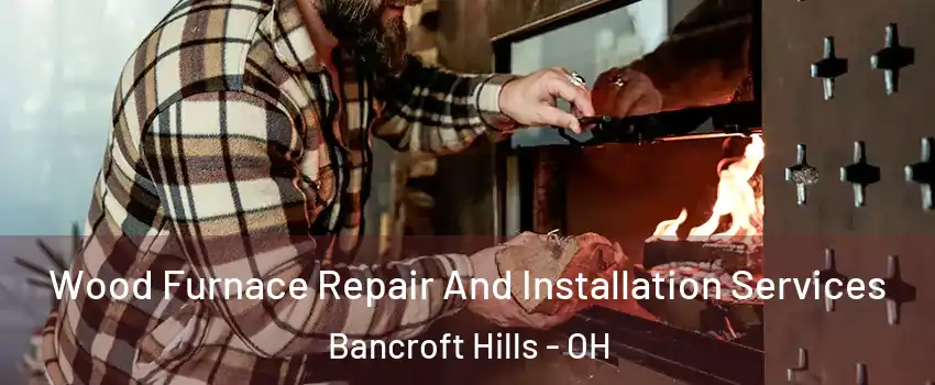 Wood Furnace Repair And Installation Services Bancroft Hills - OH