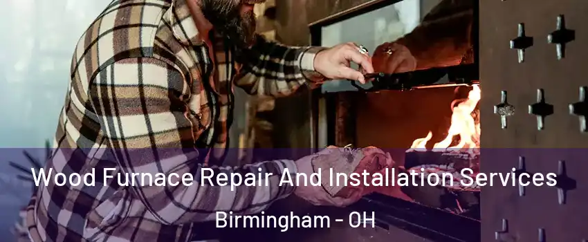 Wood Furnace Repair And Installation Services Birmingham - OH