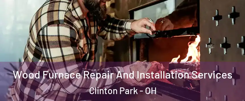 Wood Furnace Repair And Installation Services Clinton Park - OH