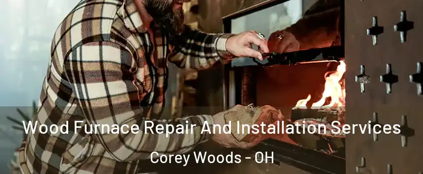 Wood Furnace Repair And Installation Services Corey Woods - OH