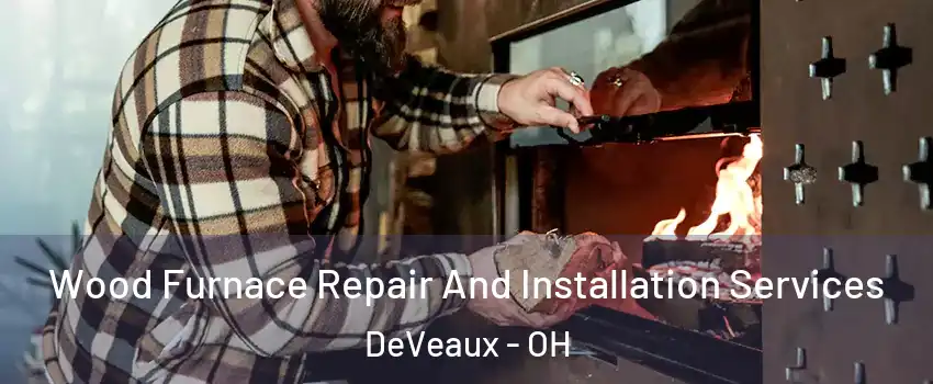 Wood Furnace Repair And Installation Services DeVeaux - OH