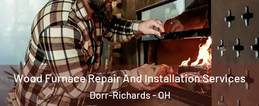 Wood Furnace Repair And Installation Services Dorr-Richards - OH