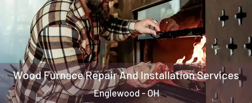 Wood Furnace Repair And Installation Services Englewood - OH