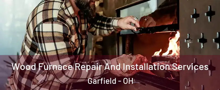 Wood Furnace Repair And Installation Services Garfield - OH