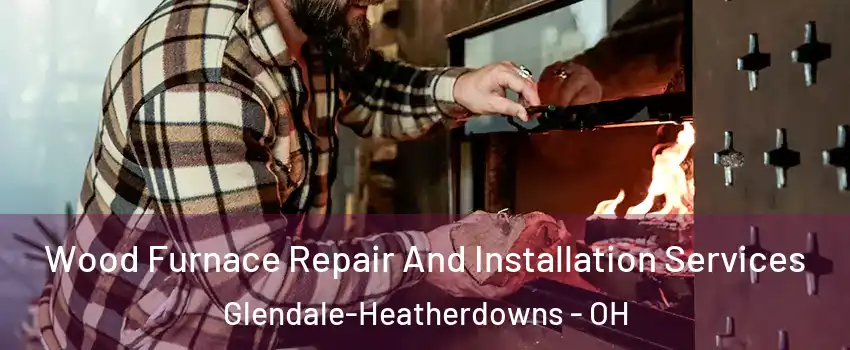 Wood Furnace Repair And Installation Services Glendale-Heatherdowns - OH