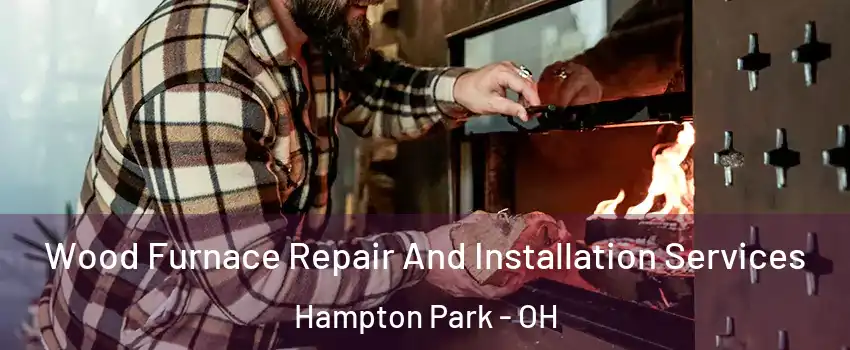 Wood Furnace Repair And Installation Services Hampton Park - OH