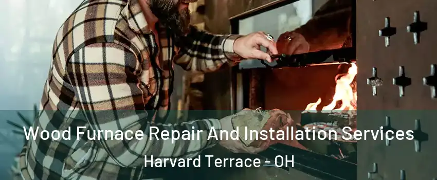 Wood Furnace Repair And Installation Services Harvard Terrace - OH