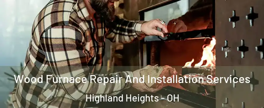 Wood Furnace Repair And Installation Services Highland Heights - OH