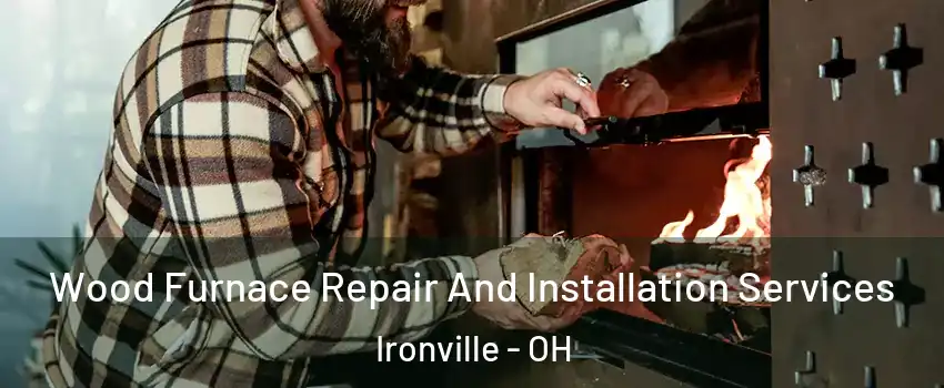 Wood Furnace Repair And Installation Services Ironville - OH