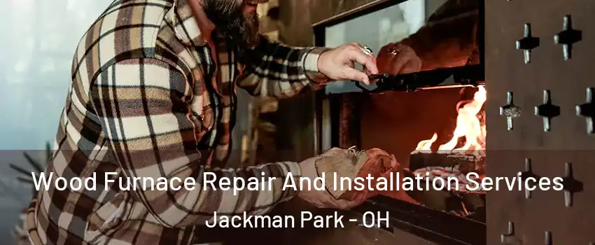 Wood Furnace Repair And Installation Services Jackman Park - OH