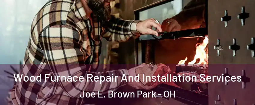 Wood Furnace Repair And Installation Services Joe E. Brown Park - OH