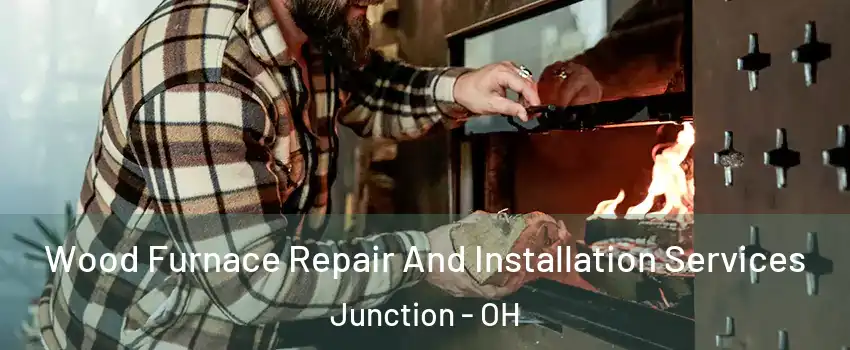 Wood Furnace Repair And Installation Services Junction - OH