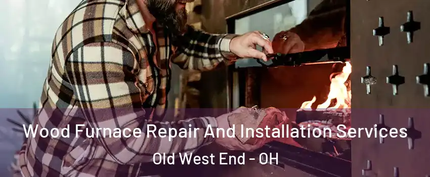 Wood Furnace Repair And Installation Services Old West End - OH