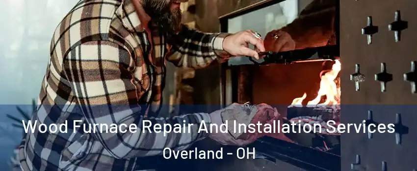 Wood Furnace Repair And Installation Services Overland - OH