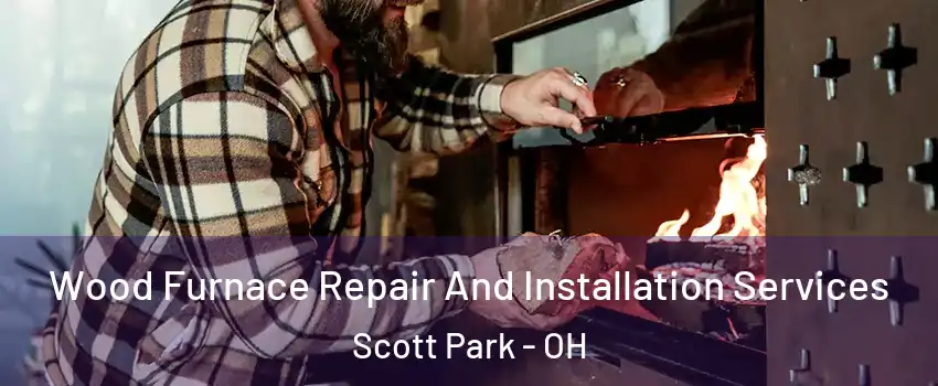 Wood Furnace Repair And Installation Services Scott Park - OH
