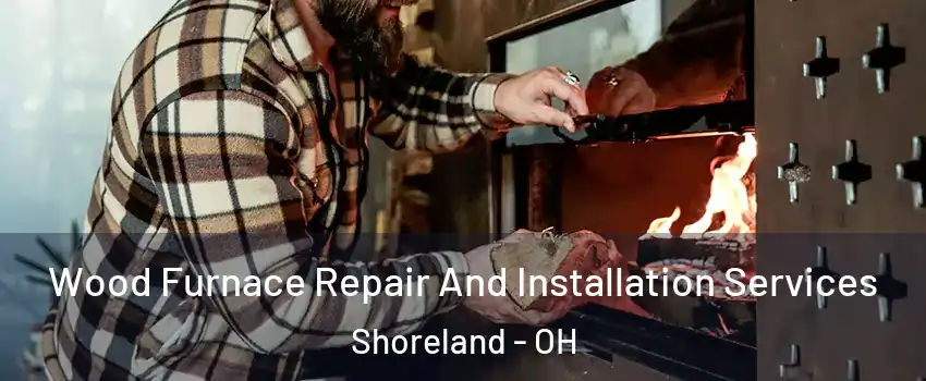 Wood Furnace Repair And Installation Services Shoreland - OH