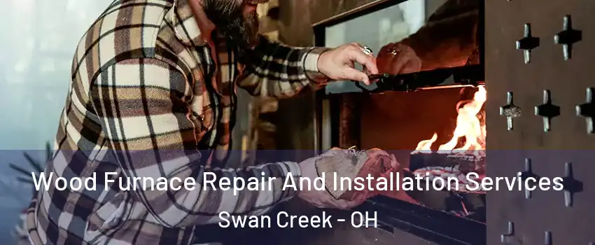 Wood Furnace Repair And Installation Services Swan Creek - OH