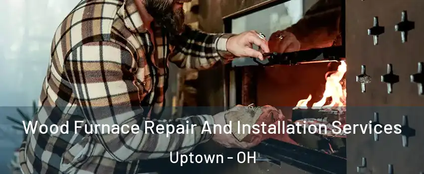 Wood Furnace Repair And Installation Services Uptown - OH