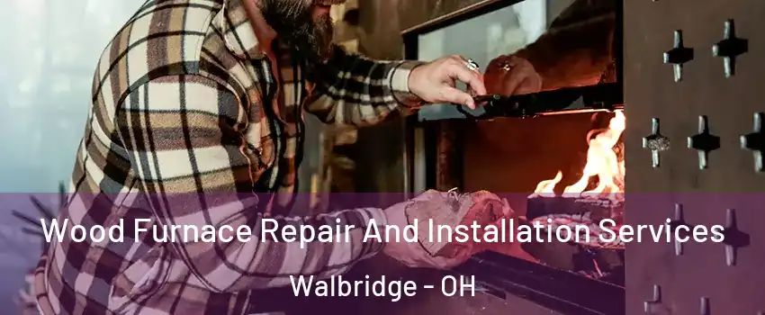 Wood Furnace Repair And Installation Services Walbridge - OH