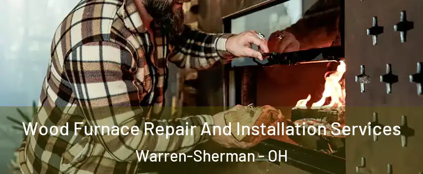 Wood Furnace Repair And Installation Services Warren-Sherman - OH
