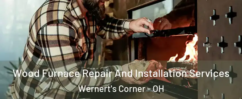 Wood Furnace Repair And Installation Services Wernert's Corner - OH