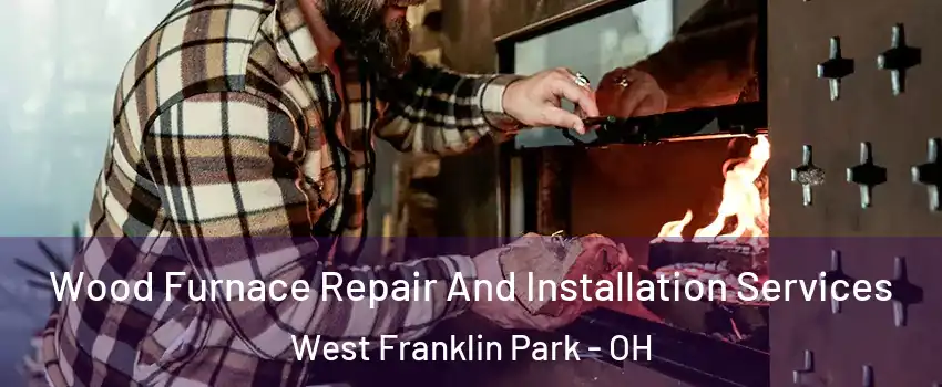 Wood Furnace Repair And Installation Services West Franklin Park - OH