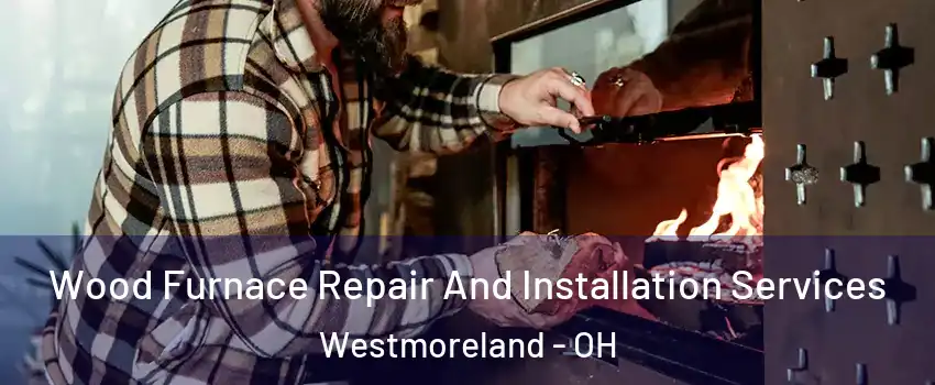 Wood Furnace Repair And Installation Services Westmoreland - OH