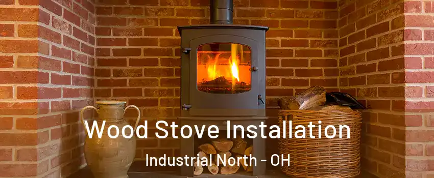 Wood Stove Installation Industrial North - OH