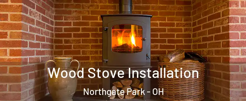 Wood Stove Installation Northgate Park - OH