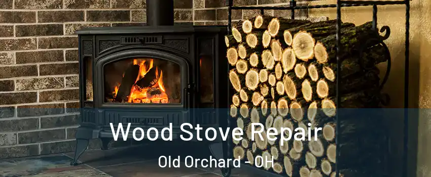 Wood Stove Repair Old Orchard - OH
