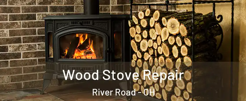 Wood Stove Repair River Road - OH